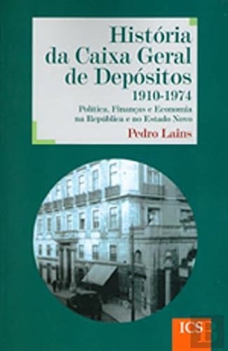 História da Caixa Geral de Depósitos, 1910-1974: política, finanças e economia na República e no Estado Novo