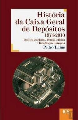 História da Caixa Geral de Depósitos 1974-2010 : política nacional, banca pública e integração europeia