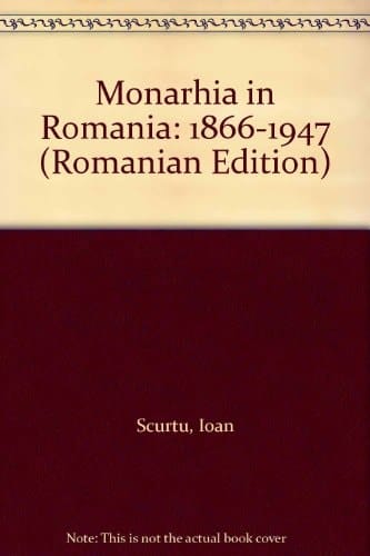 Monarhia în România: 1866-1947 (Romanian Edition)