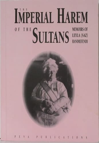 The Imperial Harem of the Sultans: Daily Life at the Ciragan Palace during the 19th Century: Memoirs of Leyla (Saz) Hanimefendi