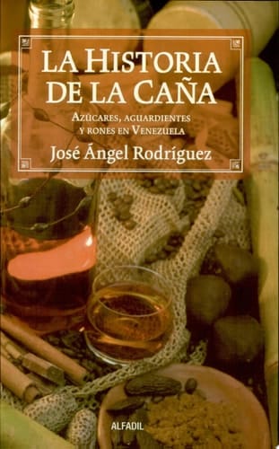 La historia de la caña azúcares, aguardientes y rones en Venezuela, siglos XVI-XX