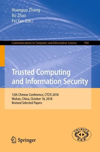 Trusted Computing and Information Security 12th Chinese Conference, CTCIS 2018, Wuhan, China, October 18, 2018, Revised Selected Papers