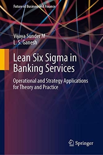 Lean Six Sigma in Banking Services Operational and Strategy Applications for Theory and Practice