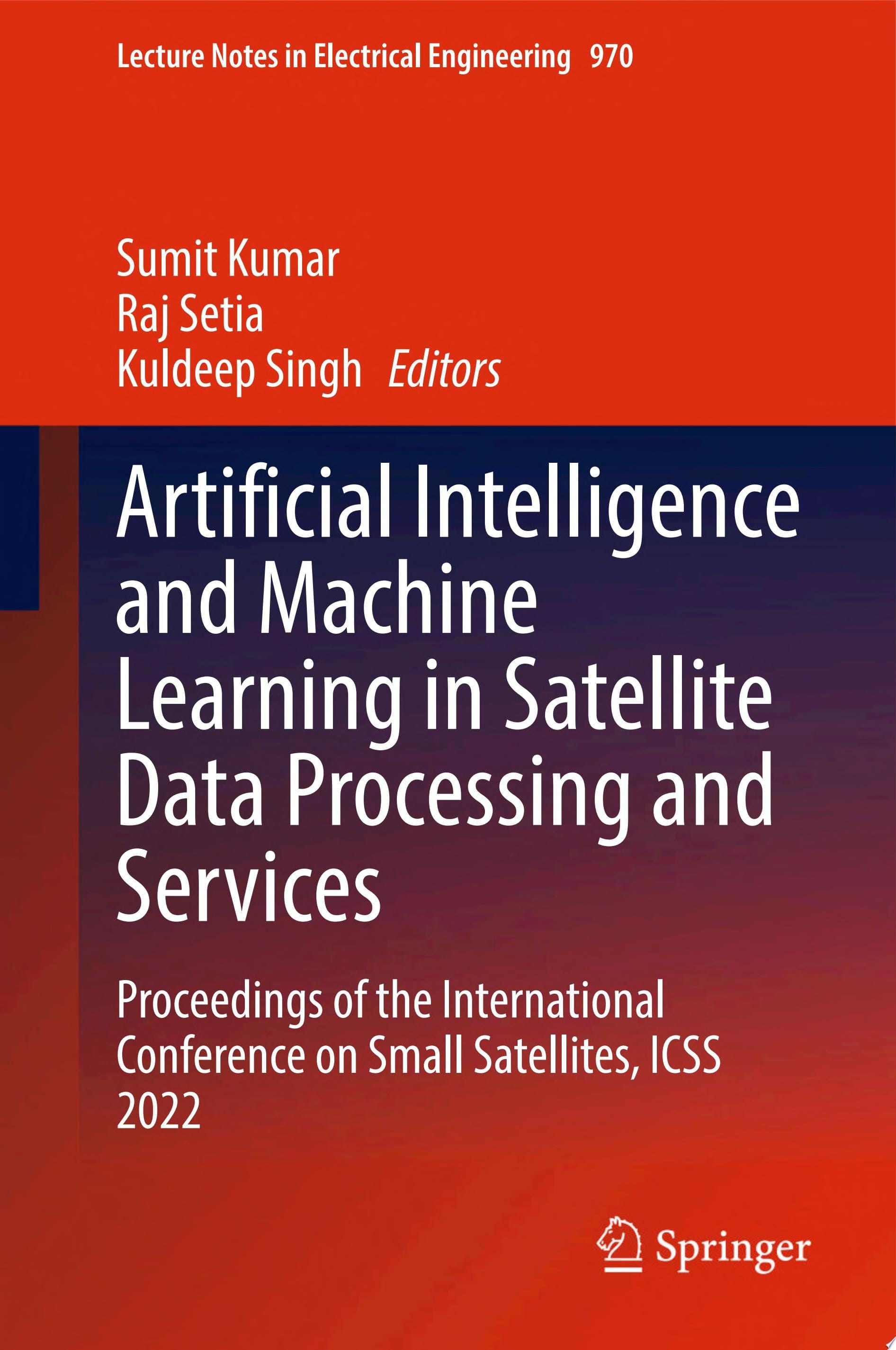 Artificial Intelligence and Machine Learning in Satellite Data Processing and Services Proceedings of the International Conference on Small Satellites, ICSS 2022