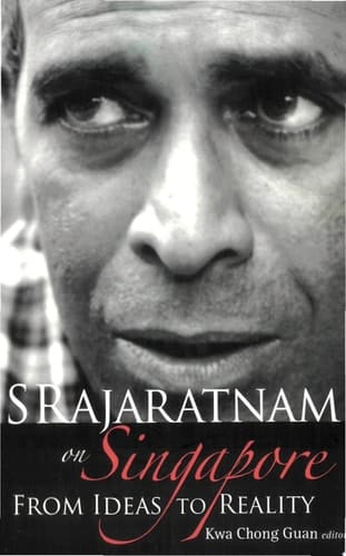S Rajaratnam on Singapore From Ideas to Reality