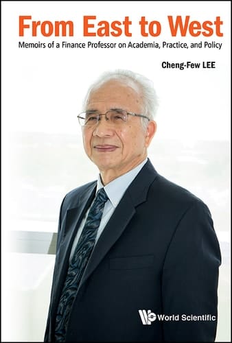 From East To West: Memoirs Of A Finance Professor On Academia, Practice, And Policy Memoirs of a Finance Professor on Academia, Practice, and Policy