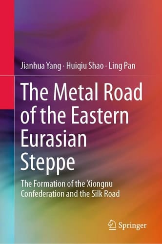 The Metal Road of the Eastern Eurasian Steppe The Formation of the Xiongnu Confederation and the Silk Road