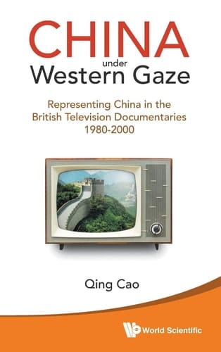 China Under Western Gaze Representing China in the British Television Documentaries, 1980-2000