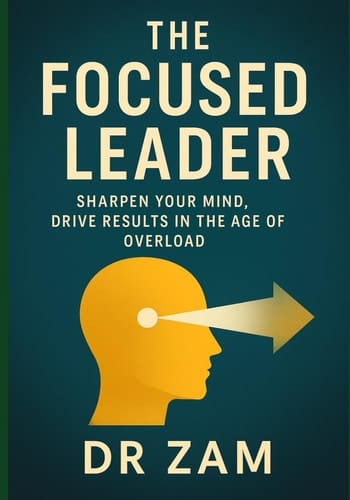 The Focused Leader Sharpen Your Mind, Drive Results in the Age of Overload