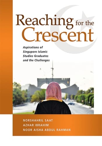 Reaching for the Crescent Aspirations of Singapore Islamic Studies Graduates and the Challenges