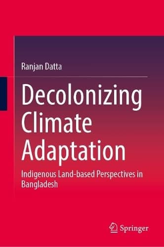 Decolonizing Climate Adaptation Indigenous Land-based Perspectives in Bangladesh