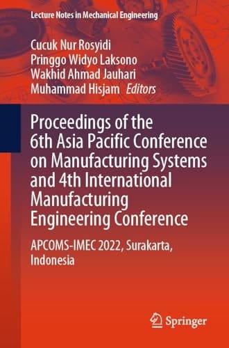 Proceedings of the 6th Asia Pacific Conference on Manufacturing Systems and 4th International Manufacturing Engineering Conference APCOMS-IMEC 2022, Surakarta, Indonesia