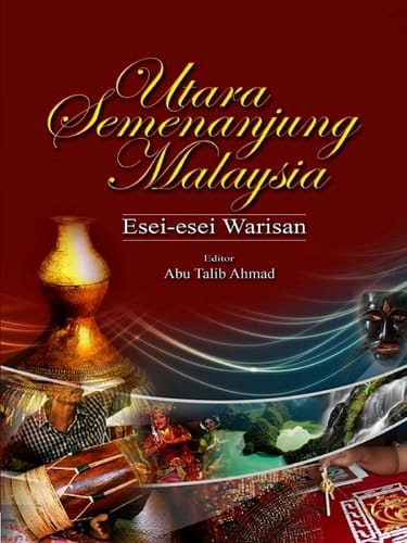 Utara Semenanjung Malaysia: Esei-Esei Warisan (Penerbit USM)
