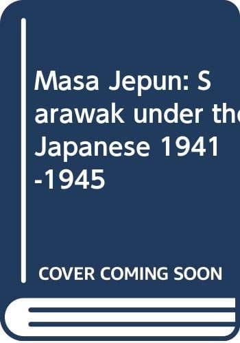 Masa Jepun: Sarawak under the Japanese, 1941-1945