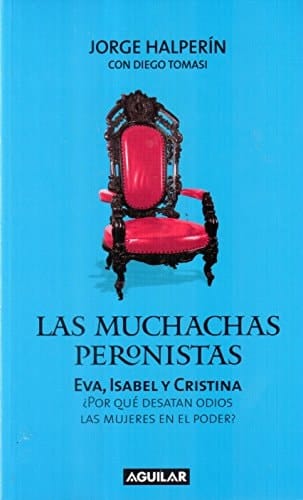 Las muchachas peronistas Eva, Isabel y Cristina : ¿por qué desatan odios las mujeres en el poder?