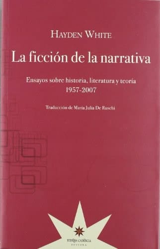 La ficción de la narrativa ensayos sobre historia, literatura y teoría, 1957-2007