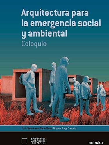 Arquitectura para la emergencia social y ambiental coloquio, Buenos Aires, FADU, UBA, abril 2005