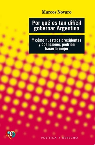 Por qué es tan difícil gobernar Argentina Y cómo nuestros presidentes y coaliciones podrían hacerlo mejor
