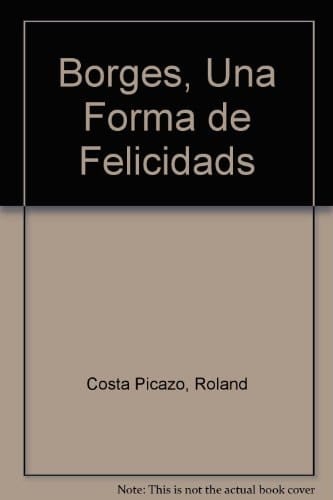 Borges, Una Forma de Felicidads (Spanish Edition)