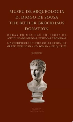 Museu de Arqueologia D. Diogo De Sousa. The Bühler-Brockhaus Donation Obras-Primas nas Coleções de Antiguidades Gregas, Etruscas e Romanas