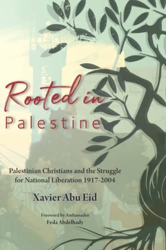 Rooted in Palestine Palestinian Christians and the Struggle for National Liberation 1917-2004