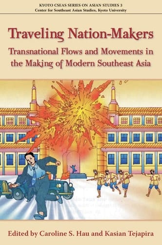 Traveling Nation Makers Transnational Flows and Movements in the Making of Modern Southeast Asia