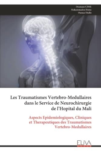 Les Traumatismes Vertebro-Medullaires dans le Service de Neurochirurgie de l’Hopital du Mali: Aspects Epidemiologiques, Cliniques et Therapeutiques ... Vertebro-Medullaires (French Edition)