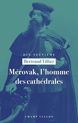 Mérovak, l'homme des cathédrales du symbolisme au patrimoine (1874-1955)
