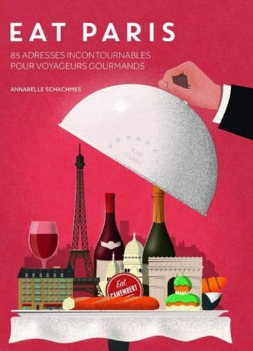 Eat Paris 85 adresses incontournables pour voyageurs gourmands