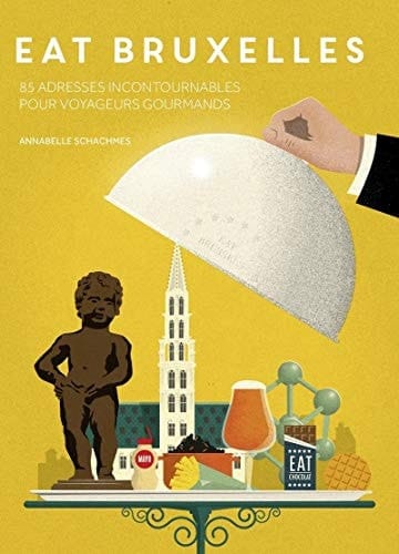 Eat Bruxelles 85 adresses incontournables pour voyageurs gourmands
