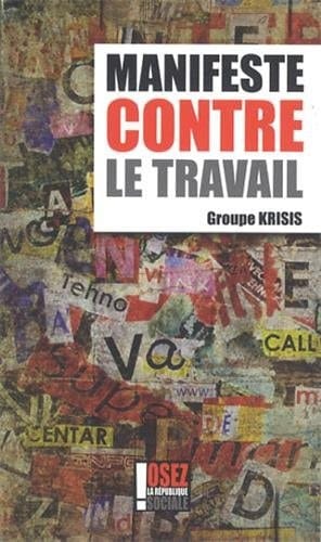 Manifeste contre le travail Groupe Krisis [Robert Kurz, Ernst Lohoff, Norbert Trenkle, ... et al.].