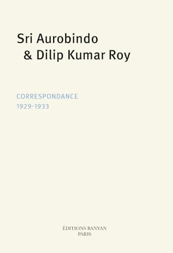 Sri Aurobindo & Dilip Kumar Roy: Correspondance 1929-1933