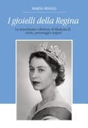 I gioielli della regina. La straordinaria collezione di Elisabetta II, storie, personaggi e segreti