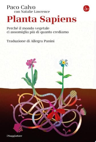 Planta sapiens Perché il mondo vegetale ci assomiglia più di quanto crediamo