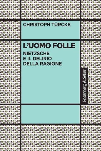 L'uomo folle Nietzsche e il delirio della ragione
