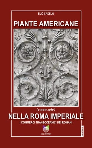 Piante americane (e non solo) nella Roma imperiale i commerci transoceanici dei Romani