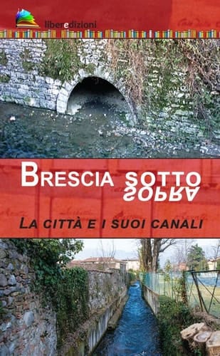 Brescia sotto/sopra. La città e i suoi canali