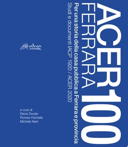 Acer Ferrara 100 Per una storia della casa publica a Ferrara e provincia. Studi e documenti IACP 1920 / ACER 2020