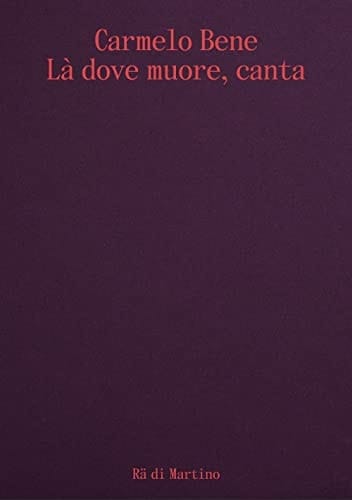 Carmelo Bene là dove muore, canta