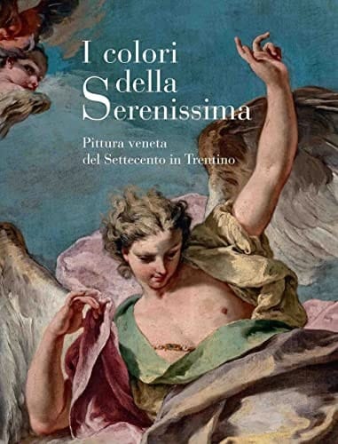I colori della Serenissima pittura veneta del Settecento in Trentino