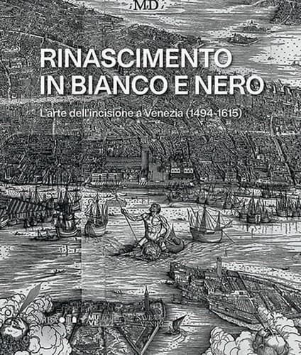 Rinascimento in bianco e nero l'arte dell'incisione a Venezia (1494-1615)