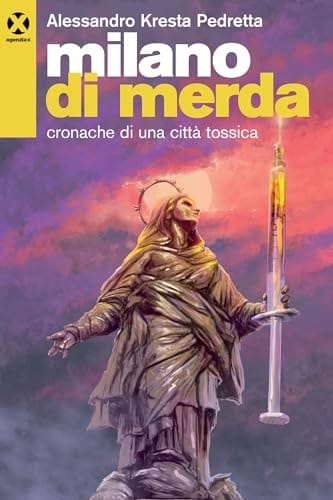 Milano di merda cronache di una città tossica