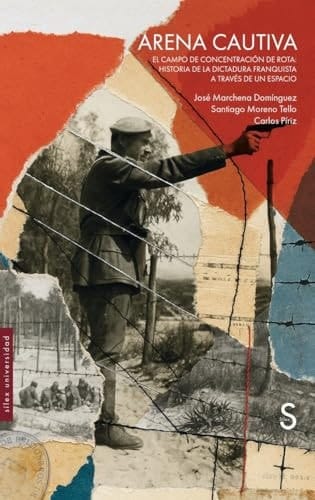 Arena cautiva: El campo de concentración de Rota: Historia de la dictadura franquista a través de un espacio