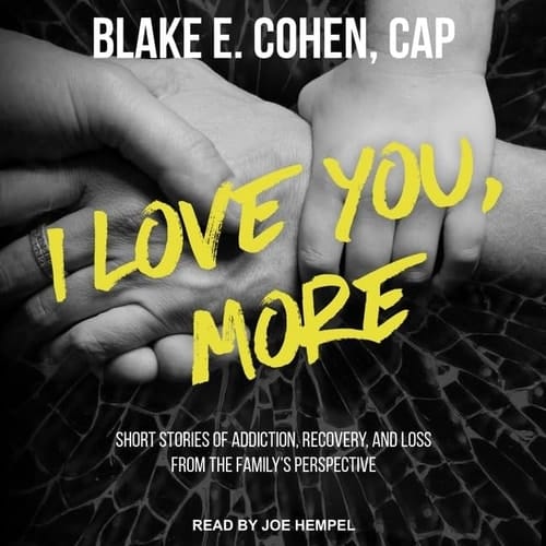 I Love You, More Lib/E: Short Stories of Addiction, Recovery, and Loss from the Family's Perspective