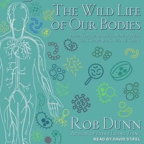 The Wild Life of Our Bodies Lib/E: Predators, Parasites, and Partners That Shape Who We Are Today