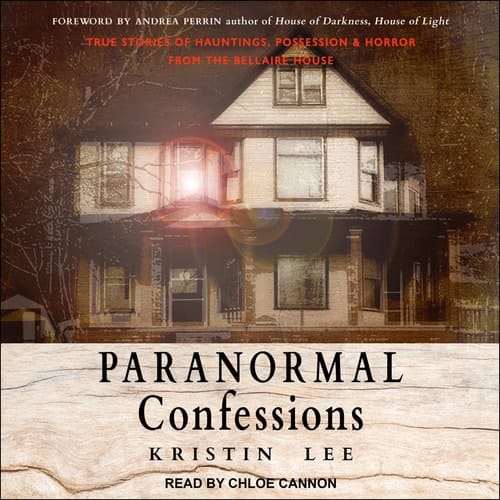 Paranormal Confessions: True Stories of Hauntings, Possession, and Horror from the Bellaire House