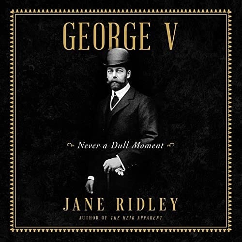George V Lib/E: Never a Dull Moment