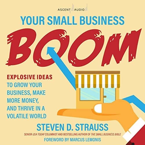 Your Small Business Boom: Explosive Ideas to Grow Your Business, Make More Money, and Thrive in a Volatile World