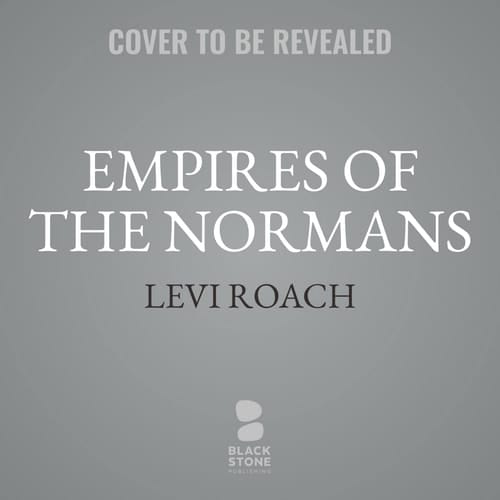 Empires of the Normans: Conquerors of Europe