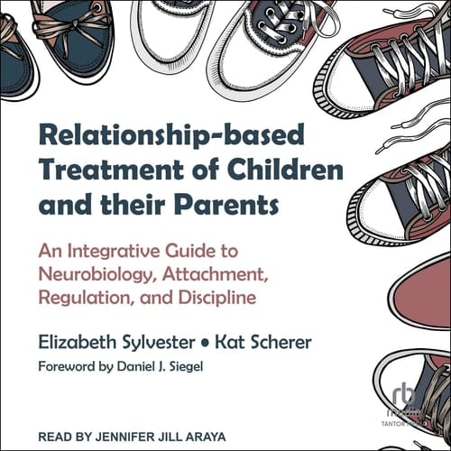 Relationship-based Treatment of Children and Their Parents: An Integrative Guide to Neurobiology, Attachment, Regulation, and Discipline